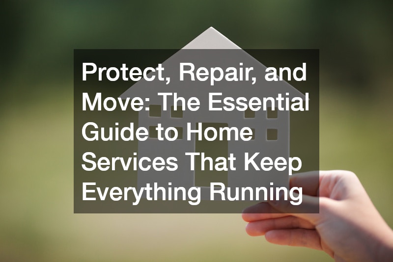 Protect, Repair, and Move  The Essential Guide to Home Services That Keep Everything Running